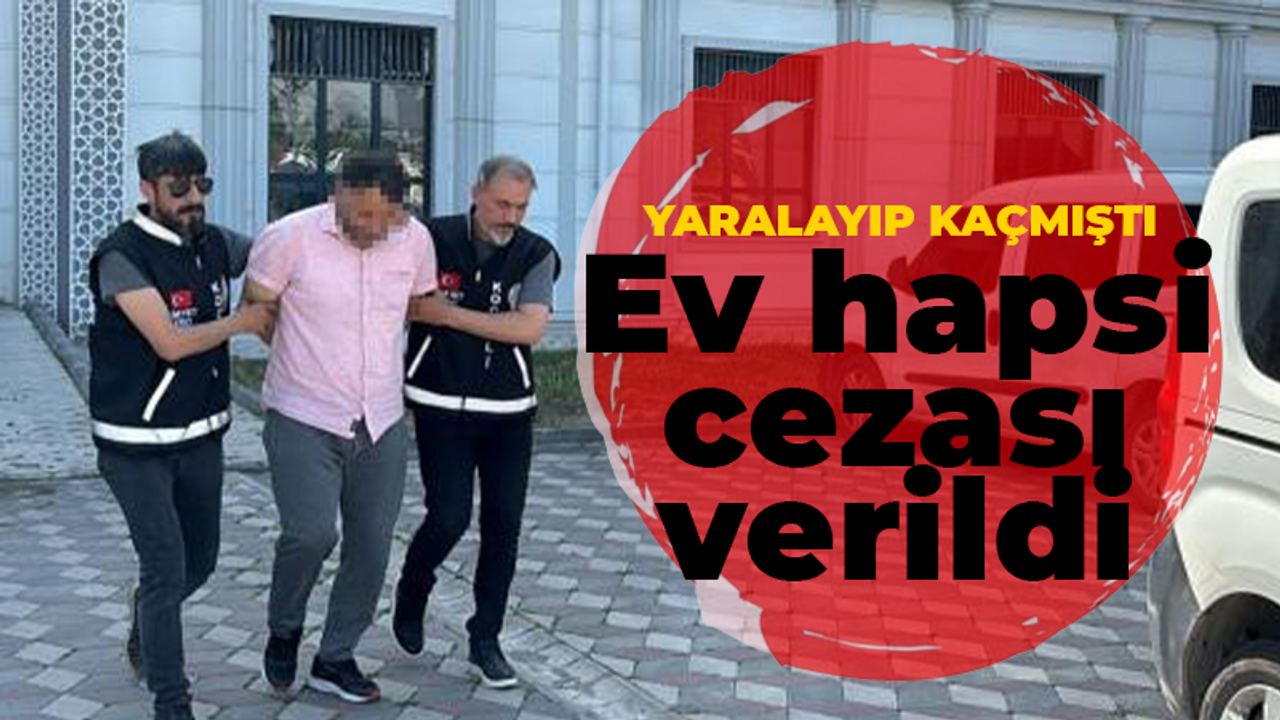 Ağır yaralayıp kaçmıştı! Ev hapsi cezası verildi