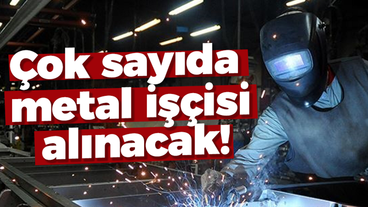 Çok sayıda metal işçisi alınacak!