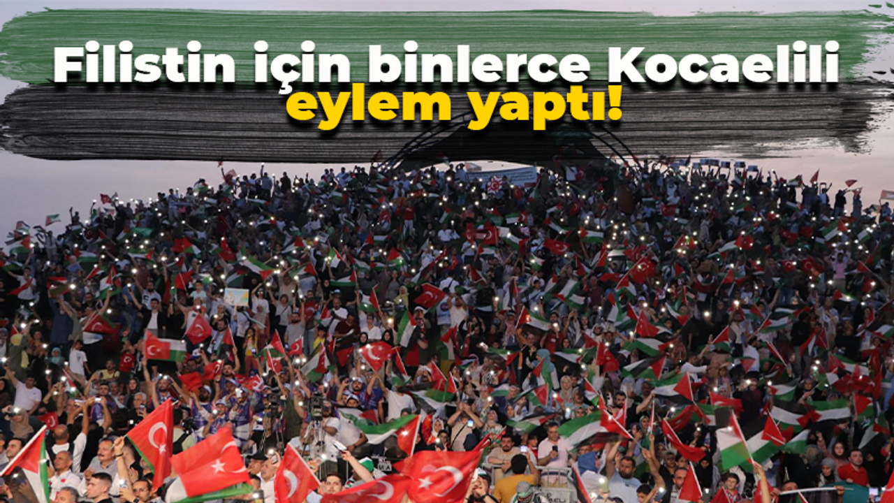 Filistin için binlerce Kocaelili eylem yaptı!