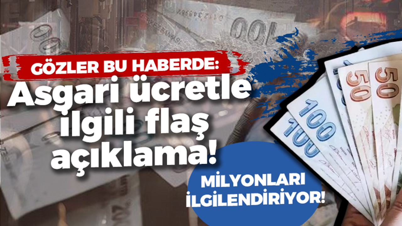 Gözler bu haberde: Asgari ücretle ilgili flaş açıklama..