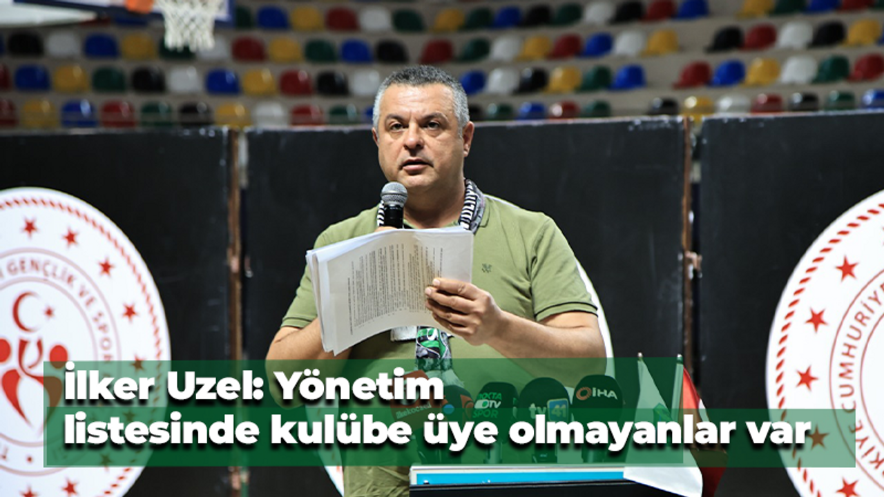 İlker Uzel: “Yönetim listesinde kulübe üye olmayanlar var”
