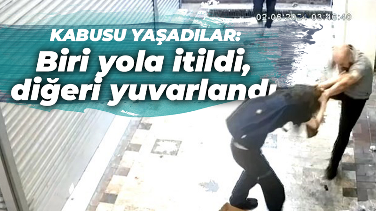 Kabusu yaşadılar: Biri yola itildi, diğeri merdivenden atıldı
