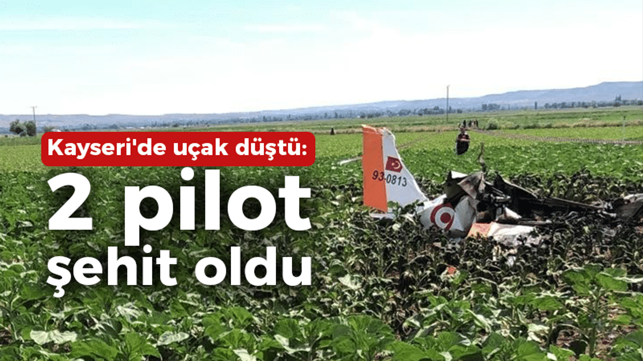 Kayseri'de uçak düştü: 2 pilot şehit düştü