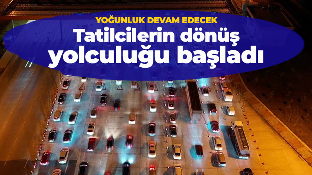 Tatilcilerin dönüş yolculuğu başladı