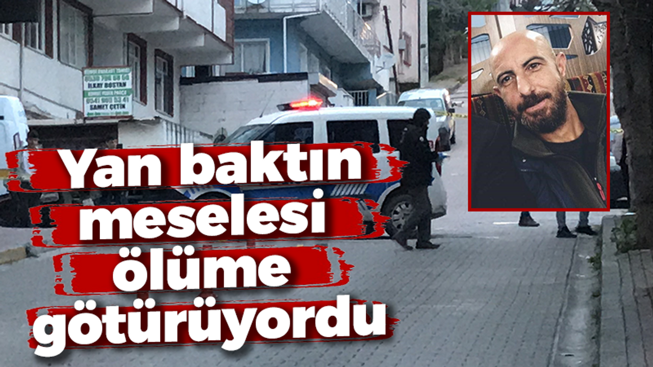 Yan baktın meselesi ölüme götürüyordu
