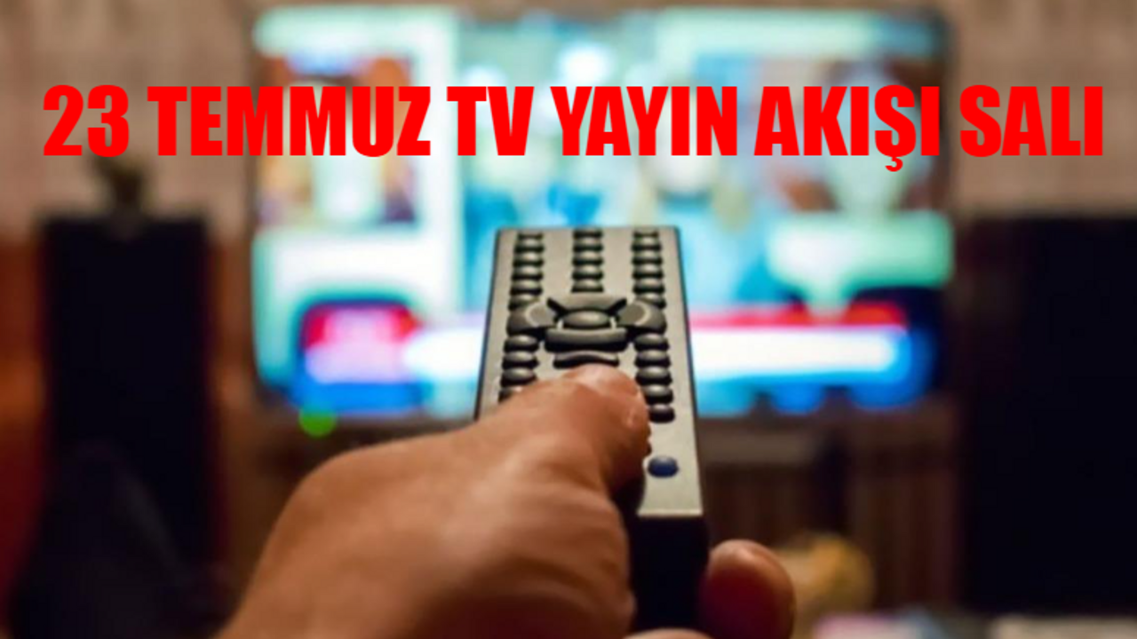 23 TEMMUZ SALI TV YAYIN AKIŞI 2024: Salı Günü TV'de Neler Var? 23 Temmuz Show TV, Kanal D, TV8, Now TV, Star TV, TRT 1, ATV Yayın Akışı Bugün