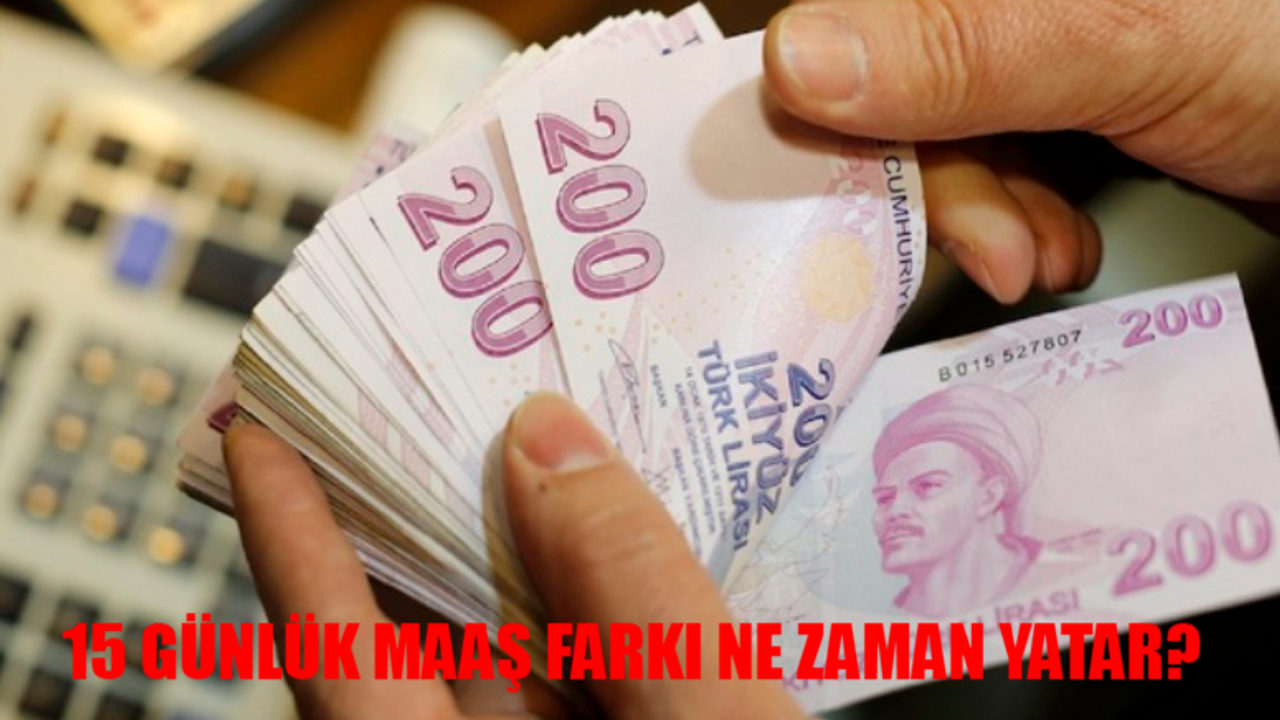 15 GÜNLÜK MAAŞ FARKI ÖDEME TARİHİ: Maaş Farkları Ne Zaman Yatar? Memur - Memur Emekli Temmuz 15 Günlük Maaş Farkı Ne Kadar?