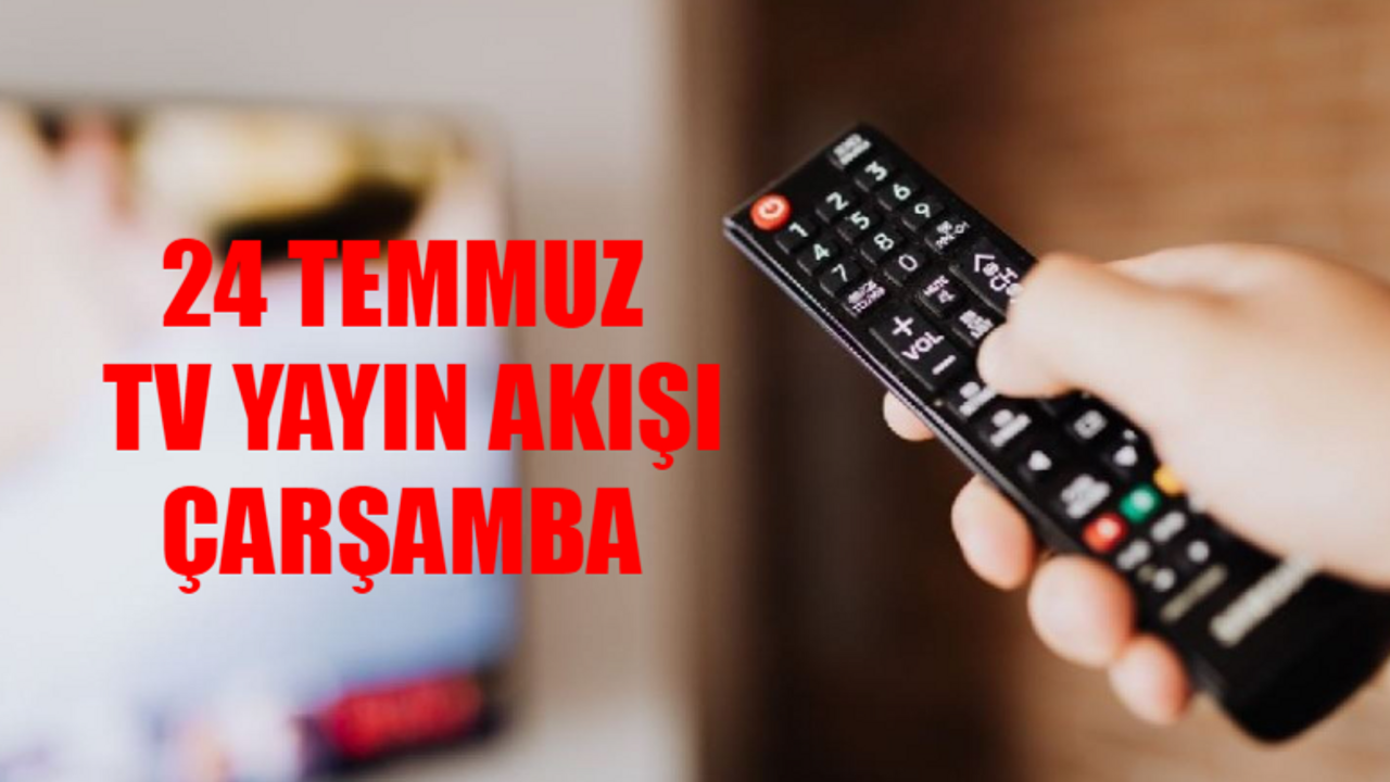 TV YAYIN AKIŞI 24 TEMMUZ 2024 ÇARŞAMBA GÜNCEL LİSTE: Bugün Kanallarda Ne Var? 24 Temmuz Show TV, TRT1, ATV, Kanal D, Now TV, TV8, Star TV Yayın Akışı Bugün