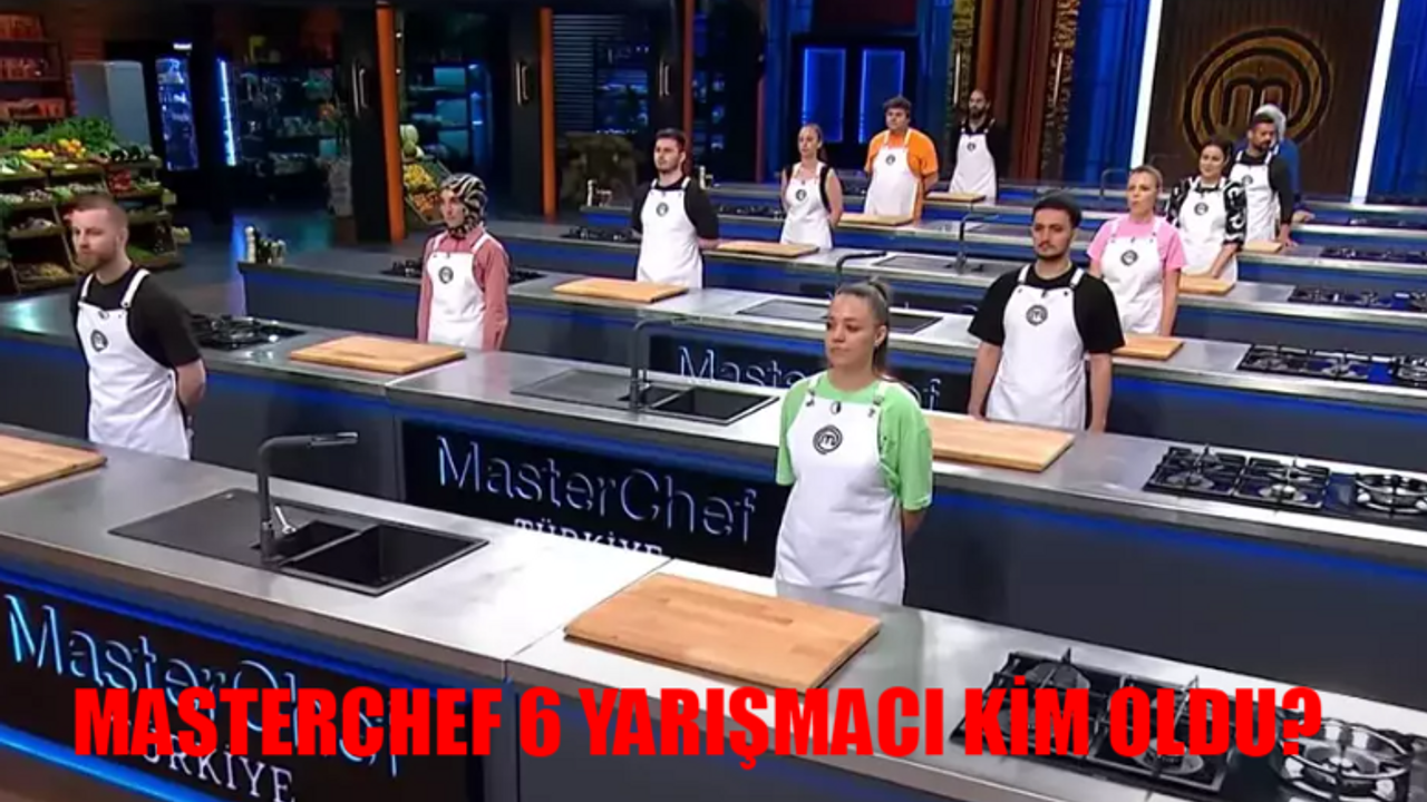 MASTERCHEF 6 YARIŞMACI KİM OLDU BELLİ OLDU: 18 Temmuz Masterchef Kim Kazandı? Masterchef Kadroya Girenler