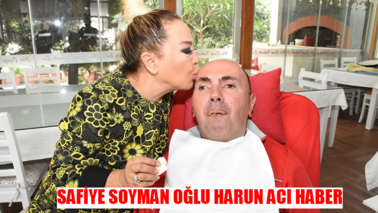 SAFİYE SOYMAN OĞLU HARUN AKARÖZ ÖLÜM SEBEBİ BELLİ OLDU! Harun Akaröz Neden Öldü? Safiye Soyman'ın Oğlunun Hastalığı Ne?