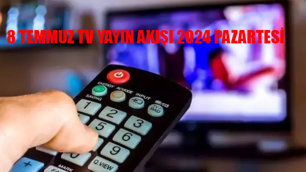 8 TEMMUZ TV YAYIN AKIŞI 2024 PAZARTESİ TÜM KANALLAR: Bu Akşam Kanallarda Ne Var? 8 Temmuz Pazartesi ATV, Kanal D, TRT 1, Now TV, Show TV, TV8, Star TV Yayın Akışı