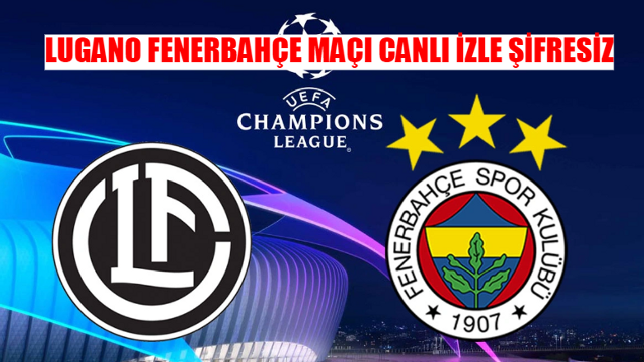 FENERBAHÇE LUGANO MAÇI CANLI İZLE ŞİFRESİZ: Fenerbahçe Lugano Şampiyonlar Ligi Maçı Bedava İzle! Fenerbahçe Maçı Canlı Yayın Şifresiz İzle