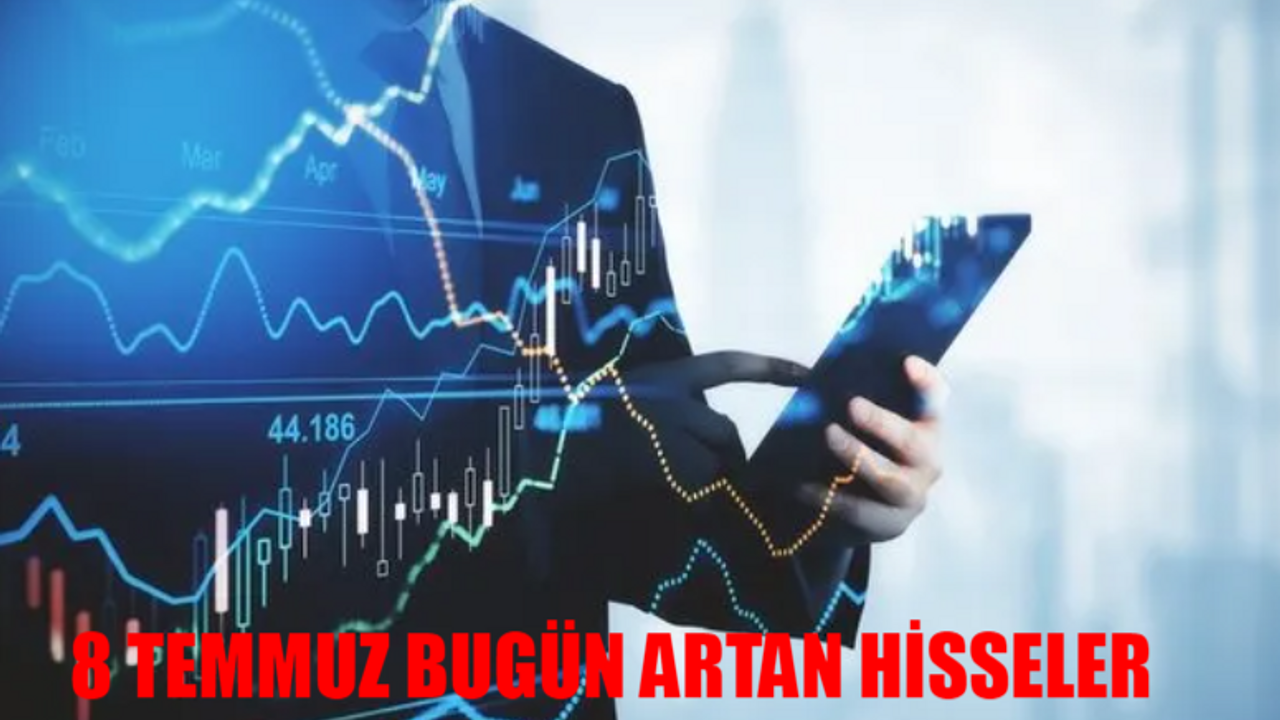 8 TEMMUZ BUGÜN TAVAN YAPAN HİSSELER: Bugün En Çok Artan Hisseler Hangisi? 8 Temmuz En Çok Yükselen Hisseler 2024