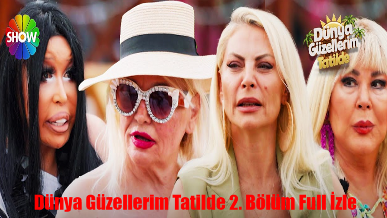 DÜNYA GÜZELLERİM TATİLDE CANLI İZLE SHOW TV: Dünya Güzellerim Tatilde 2. Bölüm İzle Full HD Tek Parça! Youtube Dünya Güzellerim Tatilde Son Bölüm İzle