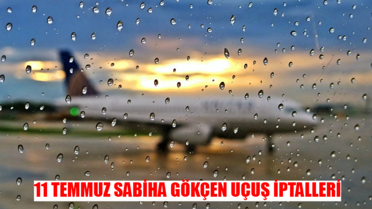 11 TEMMUZ PERŞEMBE SABİHA GÖKÇEN İPTAL OLAN UÇUŞLAR SORGULAMA: Bugün Sabiha Gökçen Uçuşlar İptal Mi? 11 Temmuz Uçuş İptalleri