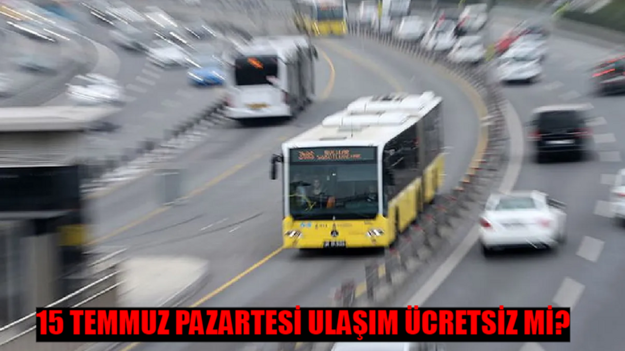 15 TEMMUZ TOPLU TAŞIMA ÜCRETSİZ Mİ? 15 Temmuz Pazartesi Ulaşım Bedava Mı? 15 Temmuz Otobüs, Metro, Marmaray, Metrobüs, Vapur Ücretsiz Mi?