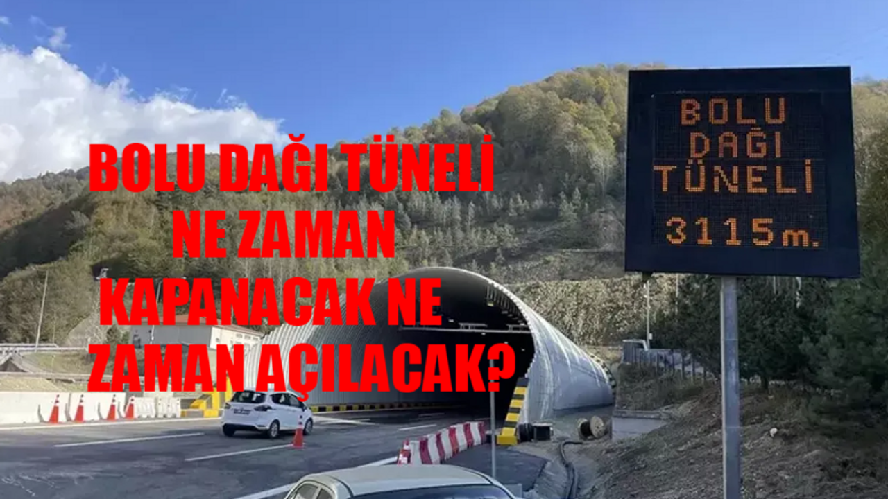 BOLU DAĞI TÜNELİ NE ZAMAN KAPANACAK NE ZAMAN AÇILACAK? Bolu Dağı Tüneli Kaç Gün Kapalı Olacak?