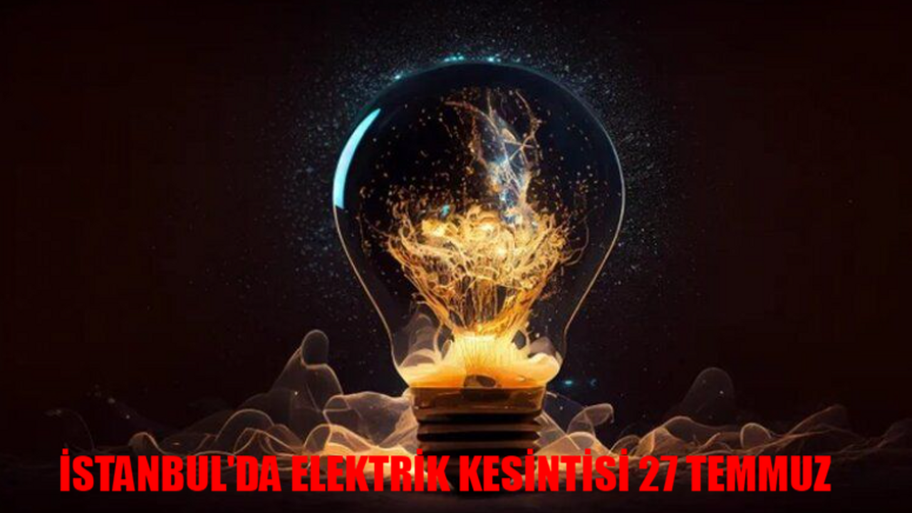 İSTANBUL'DA ELEKTRİK KESİNTİSİ 27 TEMMUZ: AYEDAŞ - BEDAŞ 27 Temmuz Cumartesi Elektrikler Ne Zaman Gelecek? Çekmeköy, Ümraniye, Maltepe Elektrik Kesintisi