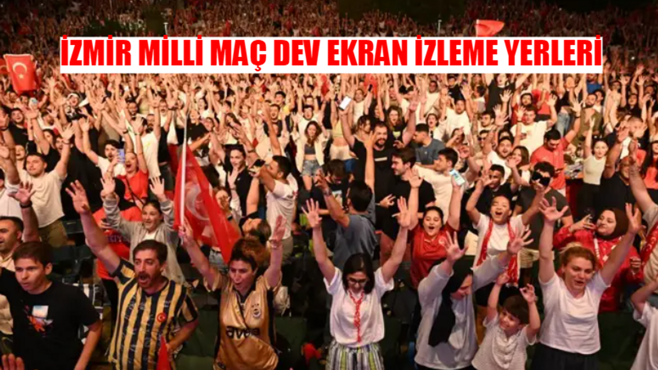 İZMİR MİLLİ MAÇ DEV EKRAN İZLEME YERLERİ: Milli Maç İzmir'de Nereden İzlenir? Hollanda Türkiye Milli Maç İzmir Dev Ekran İzleme Yeri