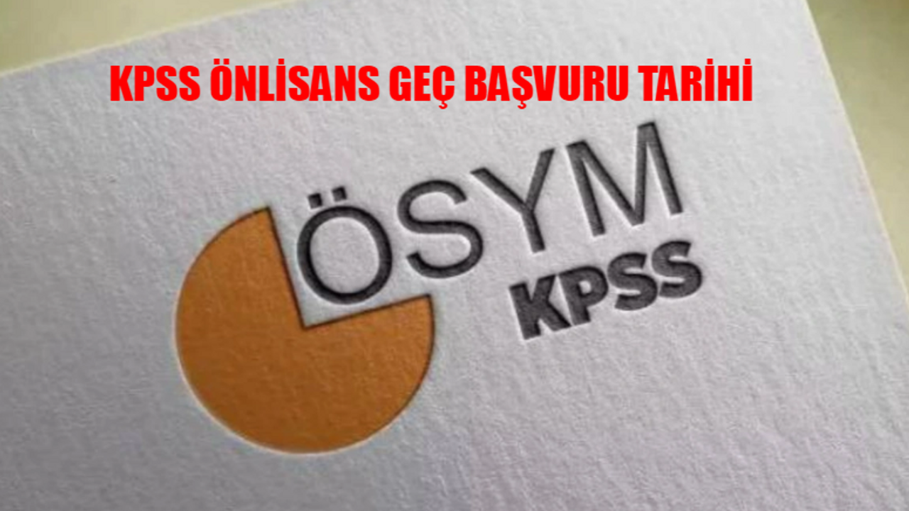 KPSS ÖN LİSANS GEÇ BAŞVURU TARİHİ 2024: KPSS Ön Lisans Geç Başvuru Nasıl Yapılır? KPSS Ön Lisans Geç Başvuru Ücreti