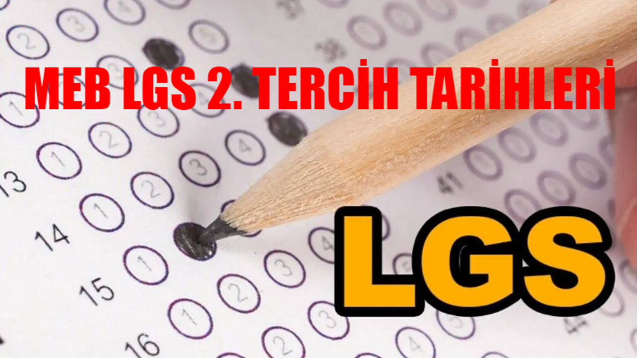 MEB LGS 2. TERCİH TARİHLERİ: LGS 2. Tercih Nereden Yapılır? LGS İkinci Tercihler Ne Zaman? MEB LGS 2. Tercih Başvuru Tarihleri