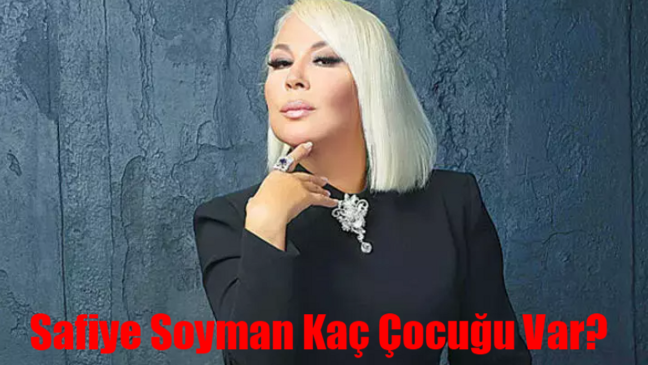 SAFİYE SOYMAN KİMDİR, KAÇ YAŞINDA? Safiye Soyman Kaç Çocuğu Var? Safiye Soyman Kaç Yaşında Evlendi? Safiye Soyman Çocukları