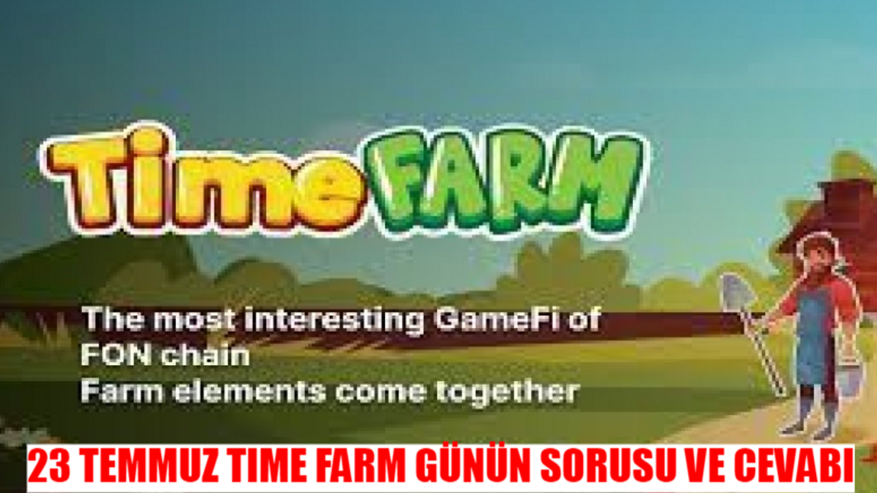 TIME FARM GÜNÜN SORUSU VE CEVABI 23 TEMMUZ 2024: Time Farm Günlük Kombo Nasıl Yapılır? Time Farm 250 Bin Altın Kazanma Sorusu