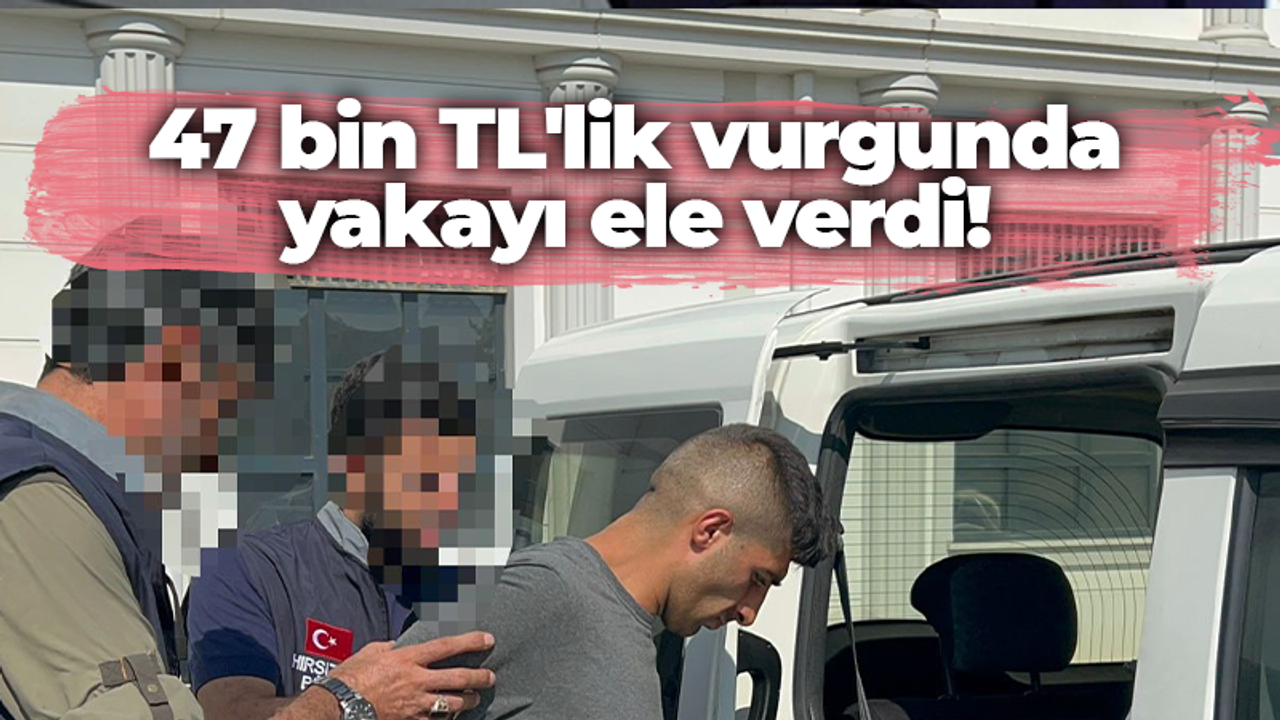 47 bin TL'lik vurgunda yakayı ele verdi!