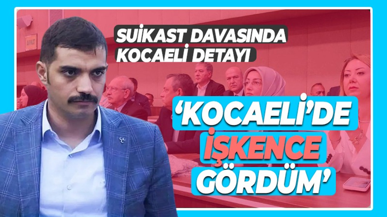 Suikast davasında Kocaeli detayı: İşkence gördüm