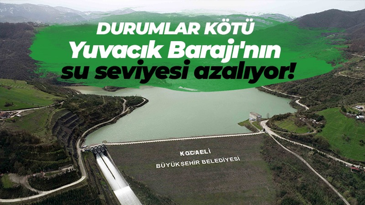 Yuvacık Barajı'nın su seviyesi azalıyor!