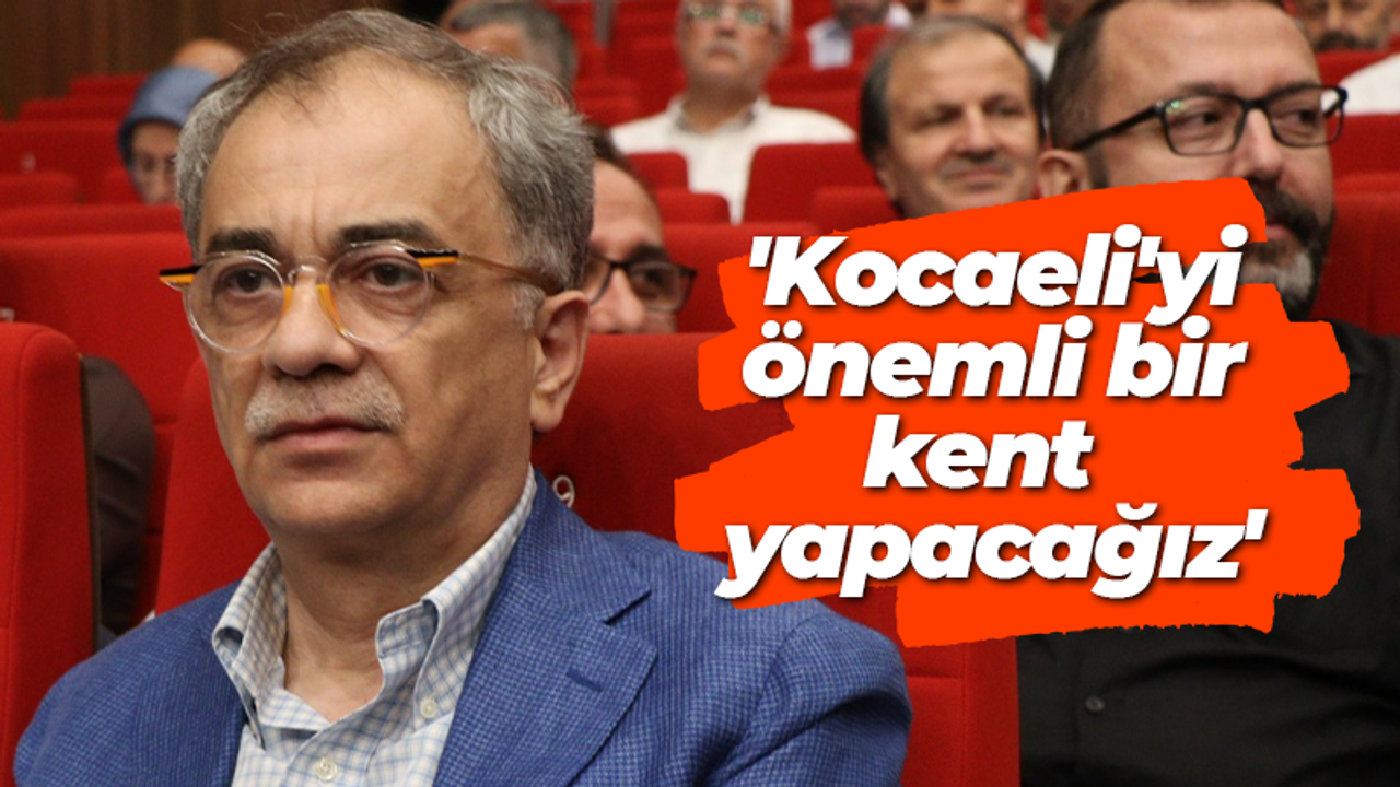 Baraçlı’nın duyurusu yapıldı! “Kocaelimizi önemli bir kent yapacağız”