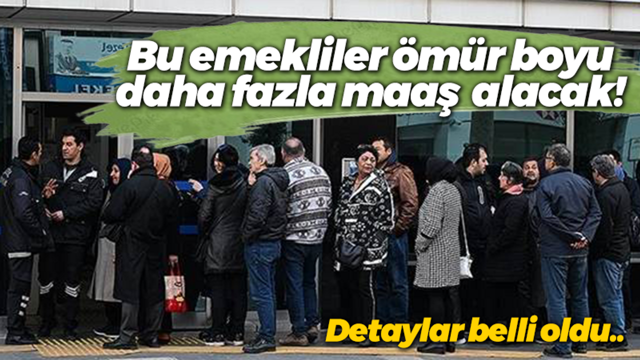 Bu emekliler ömür boyu daha fazla maaş alacak!