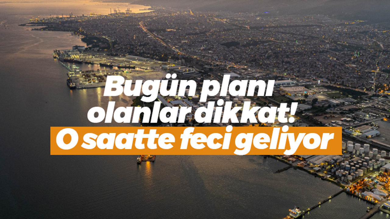 Bugün planı olanlar dikkat! O saatte feci geliyor