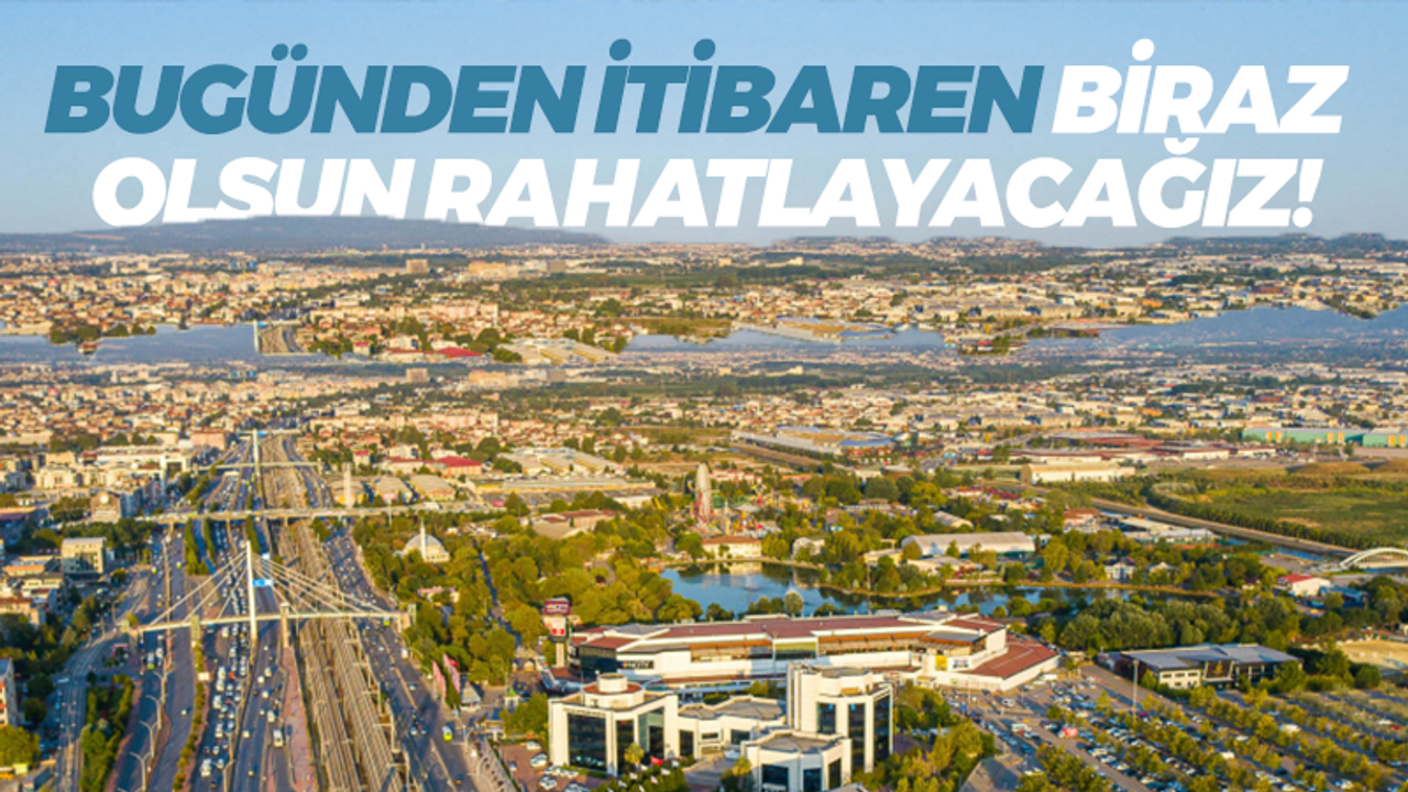 Bugünden itibaren biraz olsun rahatlayacağız!