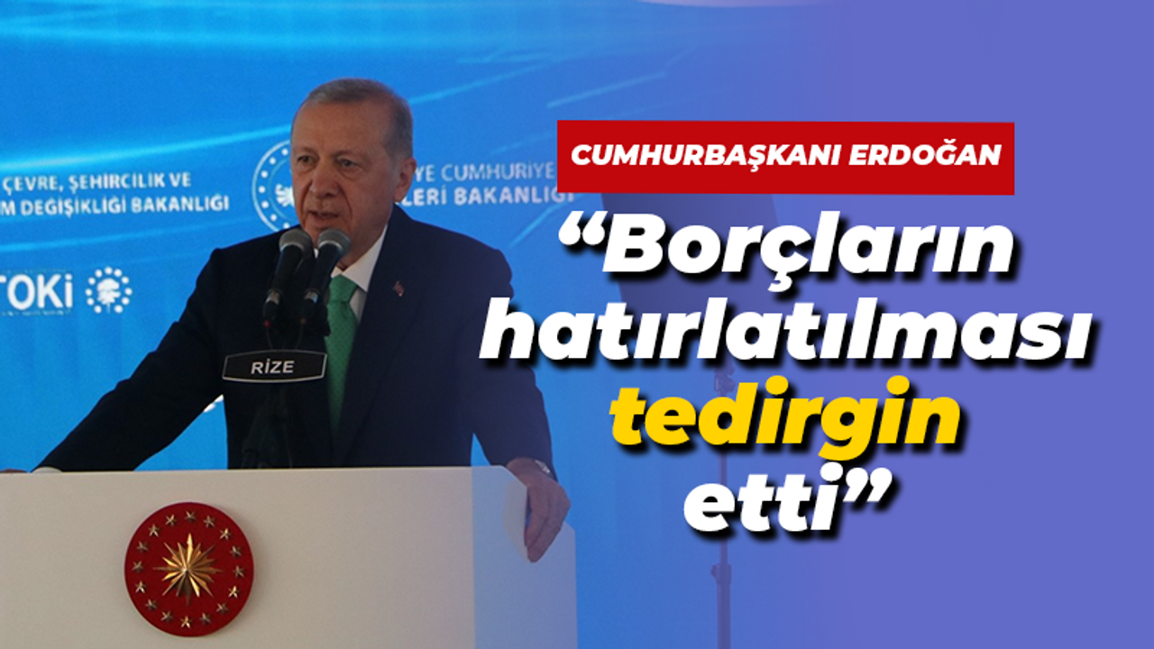 Cumhurbaşkanı Erdoğan'dan borç göndermesi: Borçlarının hatırlatılması, ciddi manada tedirgin etti