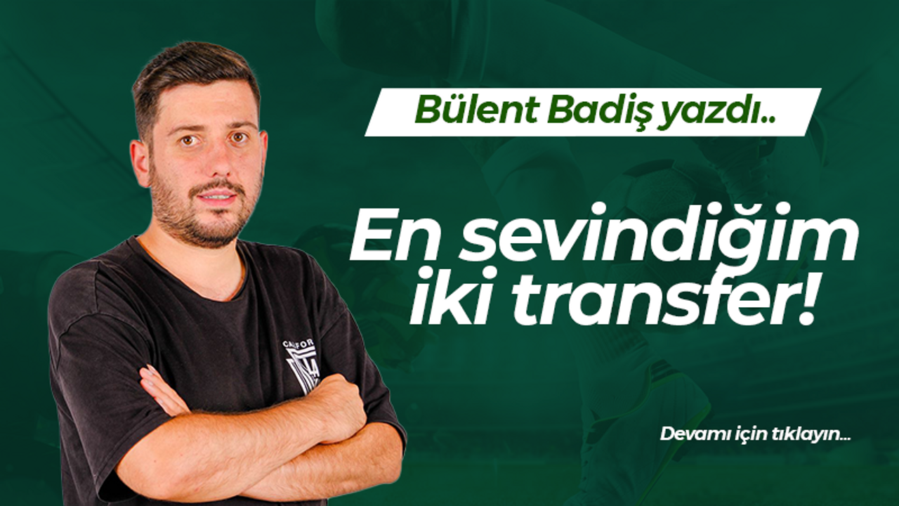 En sevindiğim iki transfer!