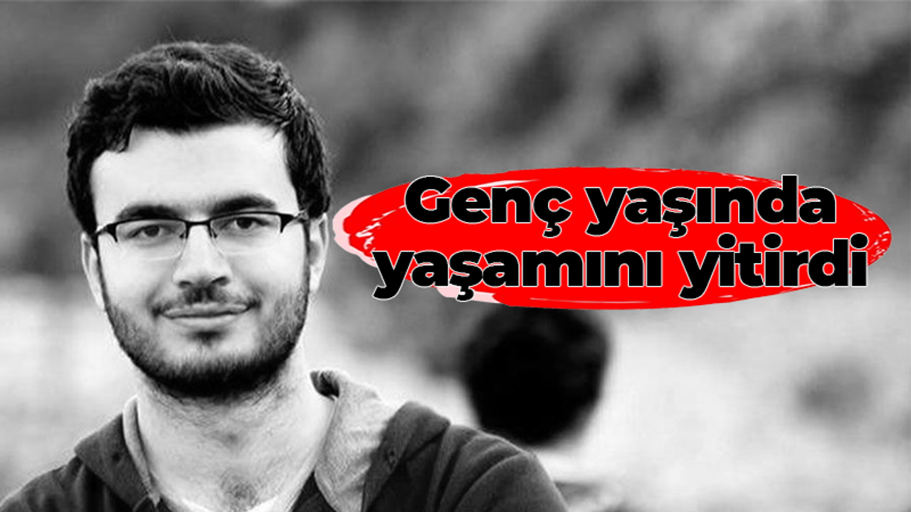 Genç yaşında yaşamını yitirdi