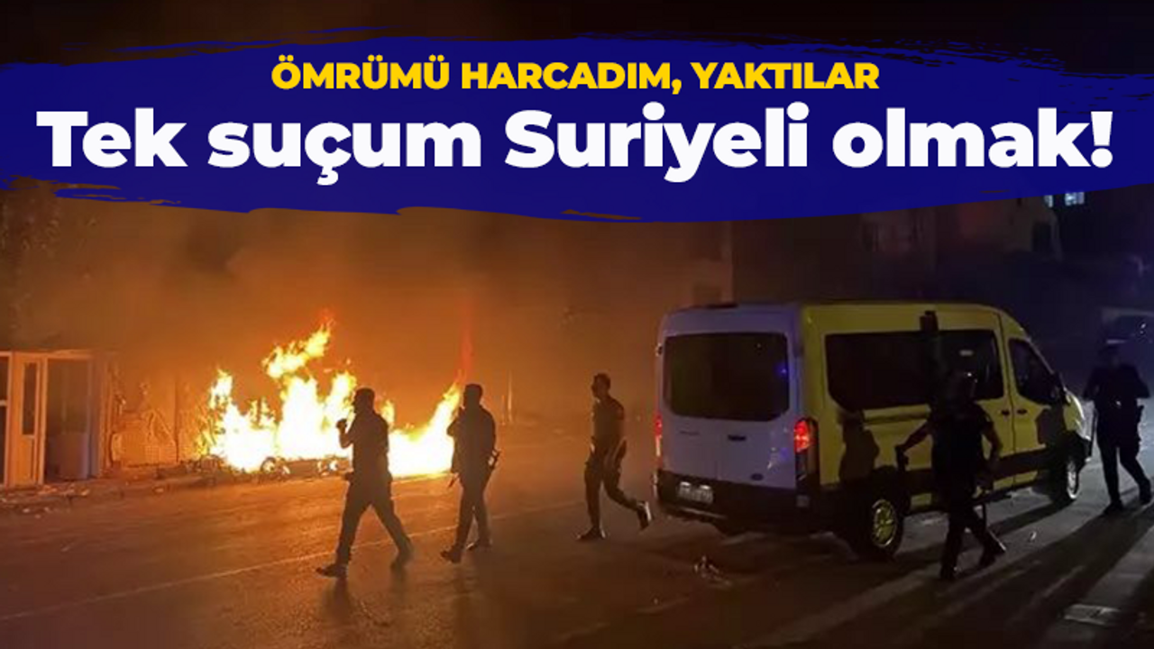 Kayseri’de utanç: “Ömrümü harcadım, yaktılar. Tek suçum Suriyeli olmak”