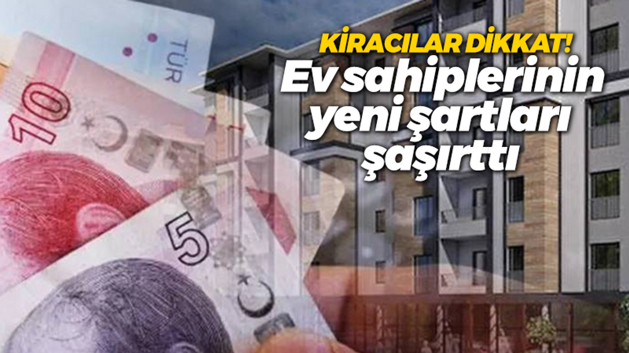 Kiracılar dikkat: Ev sahiplerinin yeni şartları şaşırttı