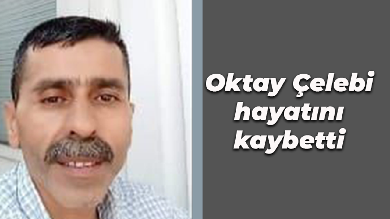 Oktay Çelebi hayatını kaybetti