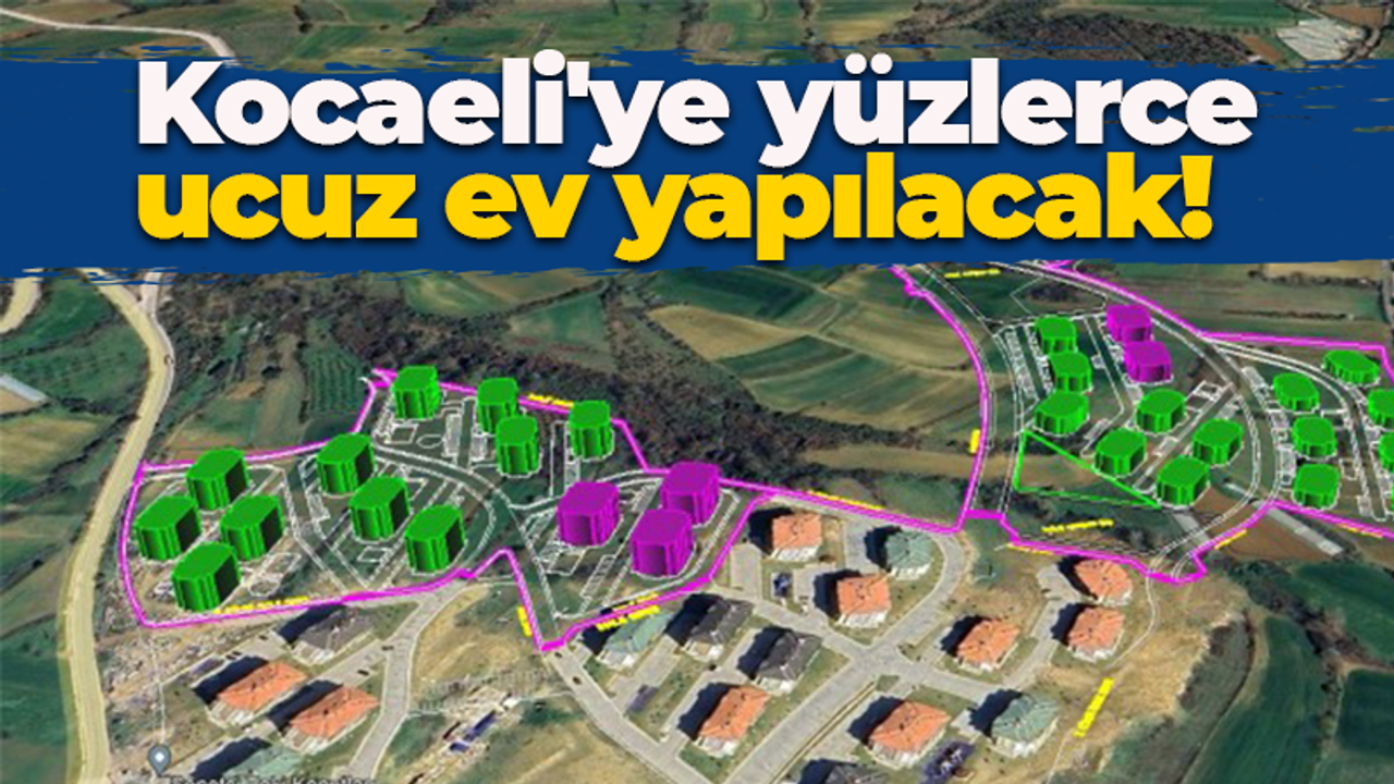 Onay çıkarsa Kocaeli'ye yüzlerce ucuz ev yapılacak!