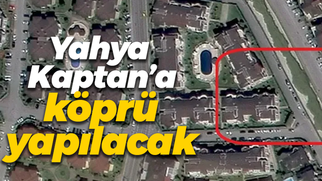 Yahya Kaptan’a köprü yapılacak