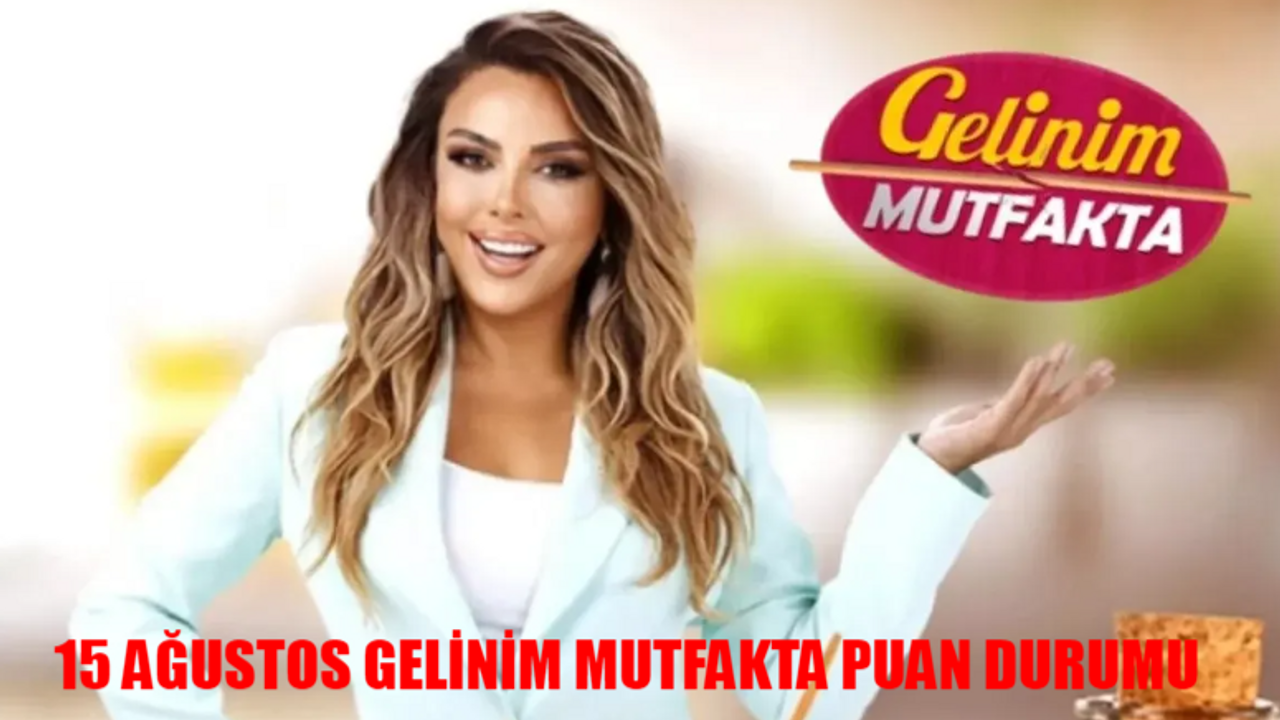 GELİNİM MUTFAKTA 15 AĞUSTOS 2024 PUAN DURUMU AÇIKLANDI! Kanal D Gelinim Mutfakta Bugün Kim Aldı Çeyrek Altını?