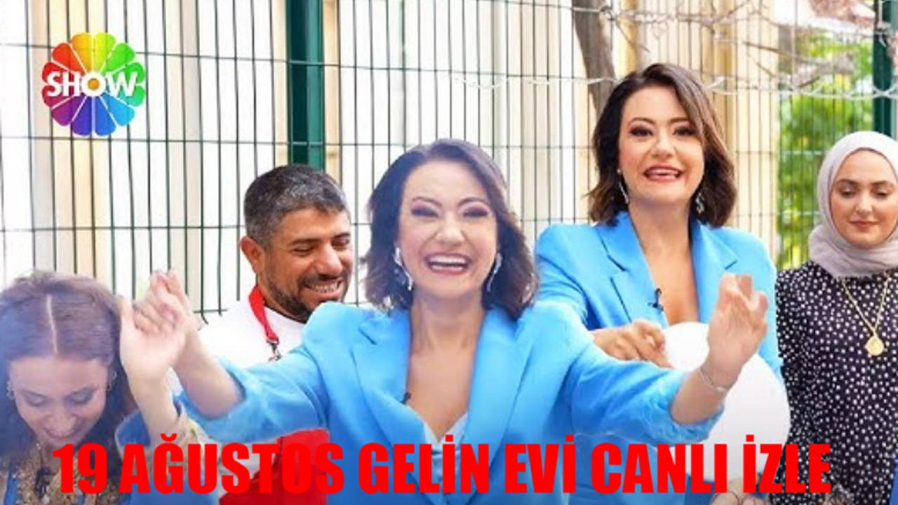 SHOW TV GELİN EVİ CANLI İZLE FULL HD! 19 Ağustos Ezgi Sertel Gelin Evi Canlı İzle! Gelin Evi Son Bölüm İzle Youtube Tek Parça