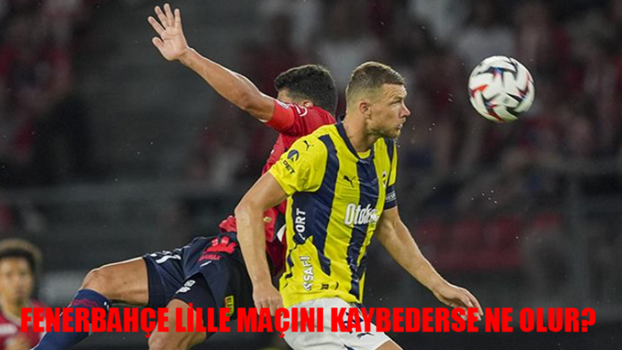 FENERBAHÇE LİLLE MAÇINI KAYBEDERSE NE OLUR? FB Lille Maçını Kazanırsa Ne Olacak? Fenerbahçe Elenirse Ne Olur?