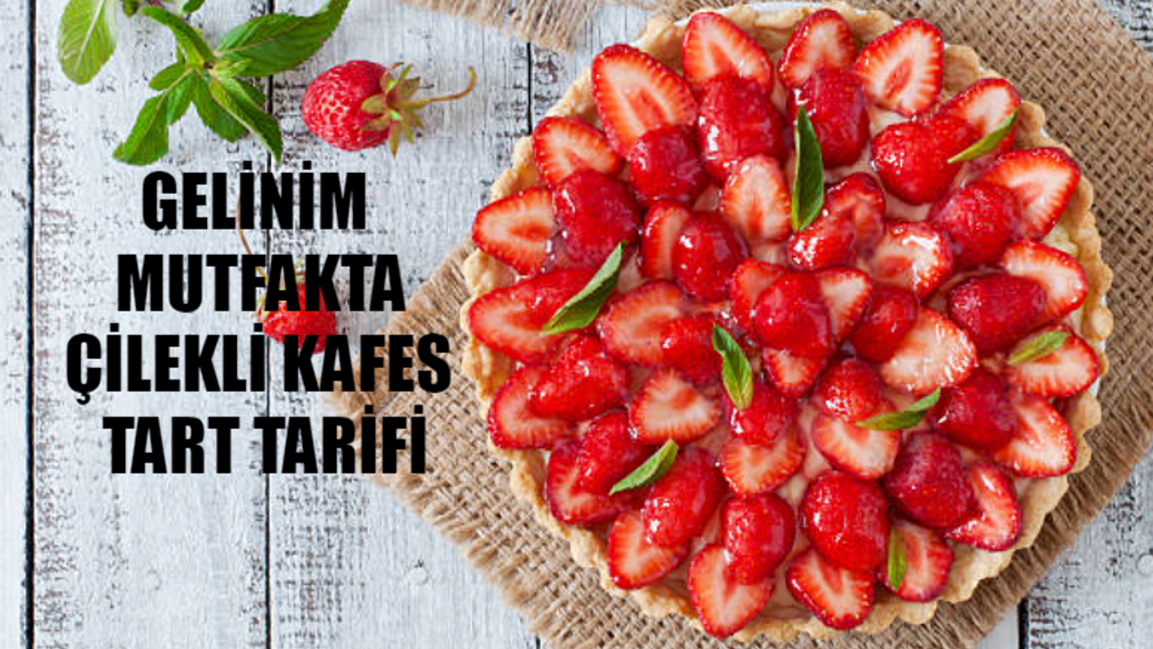 30 AĞUSTOS GELİNİM MUTFAKTA ÇİLEKLİ KAFES TART TARİFİ: Çilekli Kafes Tart Nasıl Yapılır?