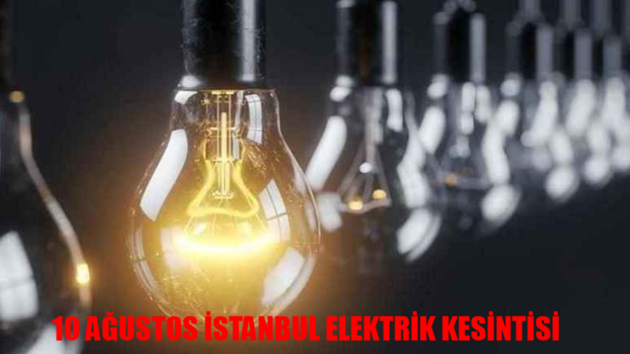 İSTANBUL ELEKTRİK KESİNTİSİ 10 AĞUSTOS 2024 SAATLER SÜRECEK! İstanbul'da Elektrikler Ne Zaman Gelecek?