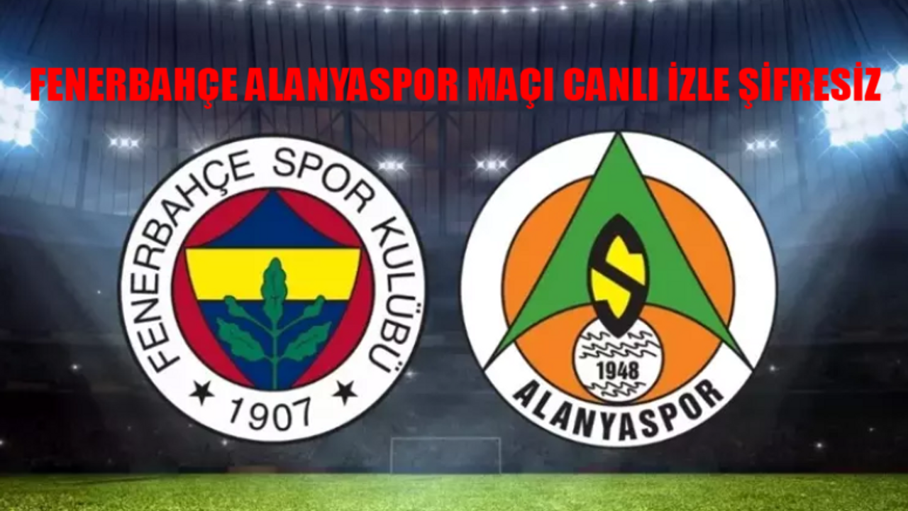 FENERBAHÇE ALANYASPOR MAÇI CANLI İZLE ŞİFRESİZ! FB Alanya Canlı Maç İzle Full HD! beIN Sports 1 Bedava Maç İzle Canlı Kesintisiz