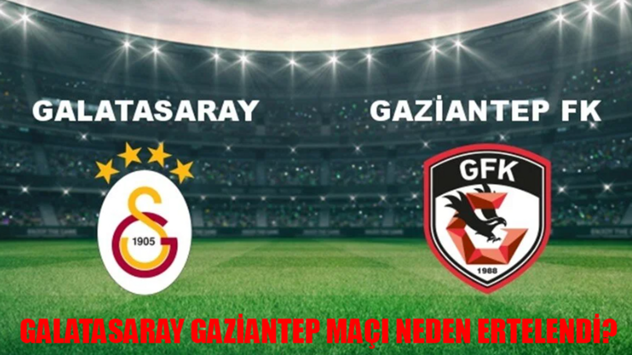 GALATASARAY GAZİANTEP MAÇI NEDEN ERTELENDİ? TFF GS Trabzon Maçı Neden İptal? Galatasaray Gaziantep Maçı Ne Zaman Oynanacak?