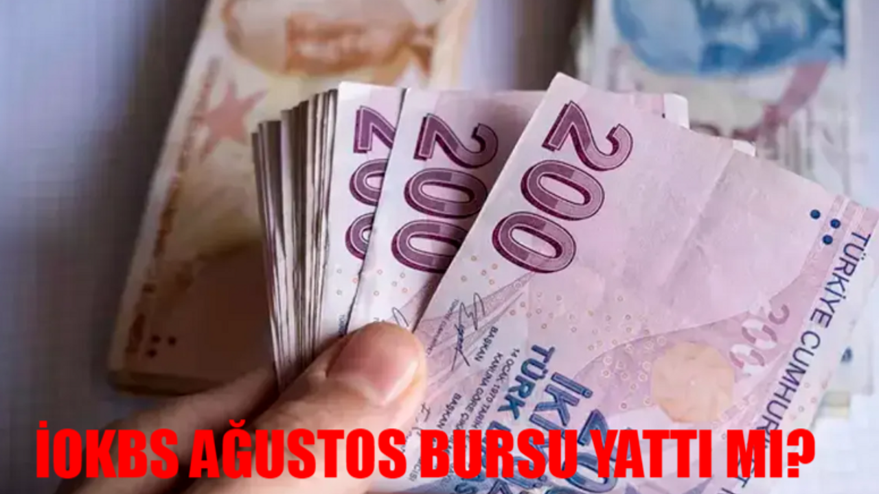 AĞUSTOS AYI İOKBS BURS PARASI NE ZAMAN YATACAK? İOKBS Bursluluk Parası Yattı Mı?